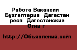 Работа Вакансии - Бухгалтерия. Дагестан респ.,Дагестанские Огни г.